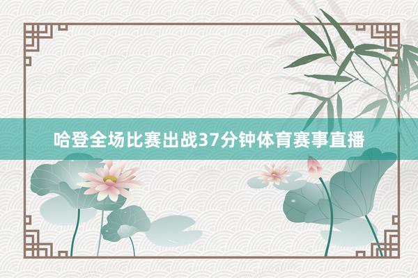 哈登全场比赛出战37分钟体育赛事直播