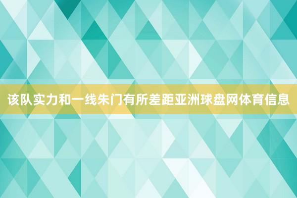 该队实力和一线朱门有所差距亚洲球盘网体育信息